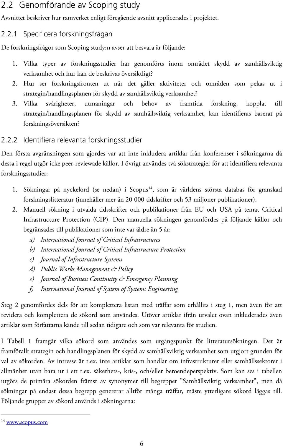 Hur ser forskningsfronten ut när det gäller aktiviteter och områden som pekas ut i strategin/handlingsplanen för skydd av samhällsviktig verksamhet? 3.