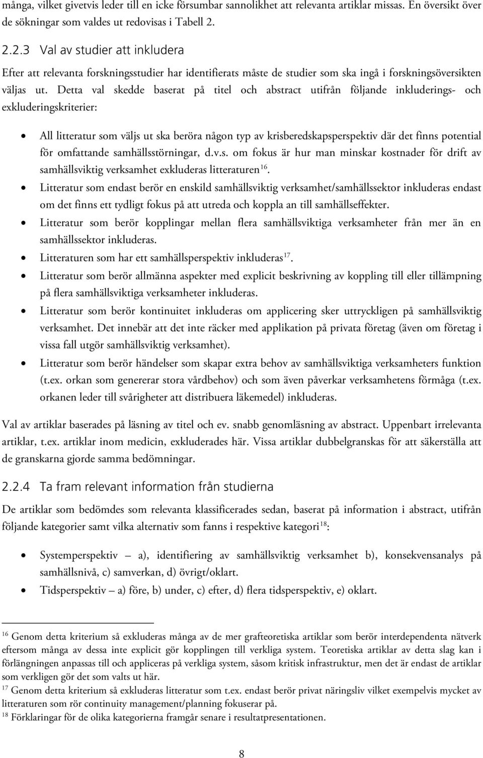 Detta val skedde baserat på titel och abstract utifrån följande inkluderings- och exkluderingskriterier: All litteratur som väljs ut ska beröra någon typ av krisberedskapsperspektiv där det finns