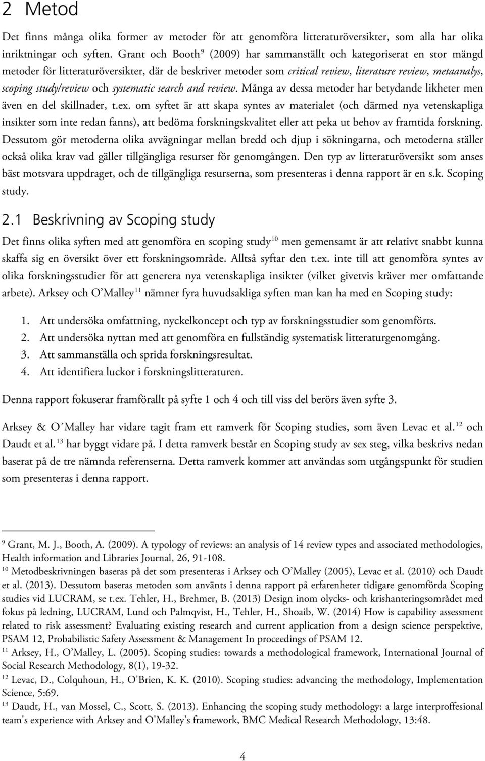 study/review och systematic search and review. Många av dessa metoder har betydande likheter men även en del skillnader, t.ex.