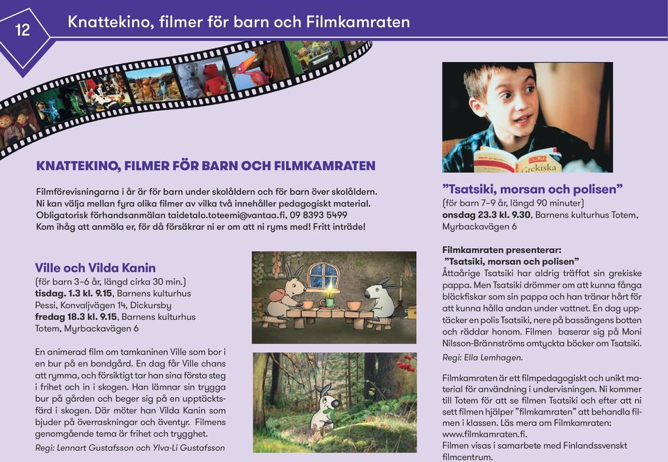 fi, 09 8393 5499 Kom ihåg att anmäla er, för då försäkrar ni er om att ni ryms med! Fritt inträde! Ville och Vilda Kanin (för barn 3 6 år, längd cirka 30 min.) tisdag. 1.3 kl. 9.