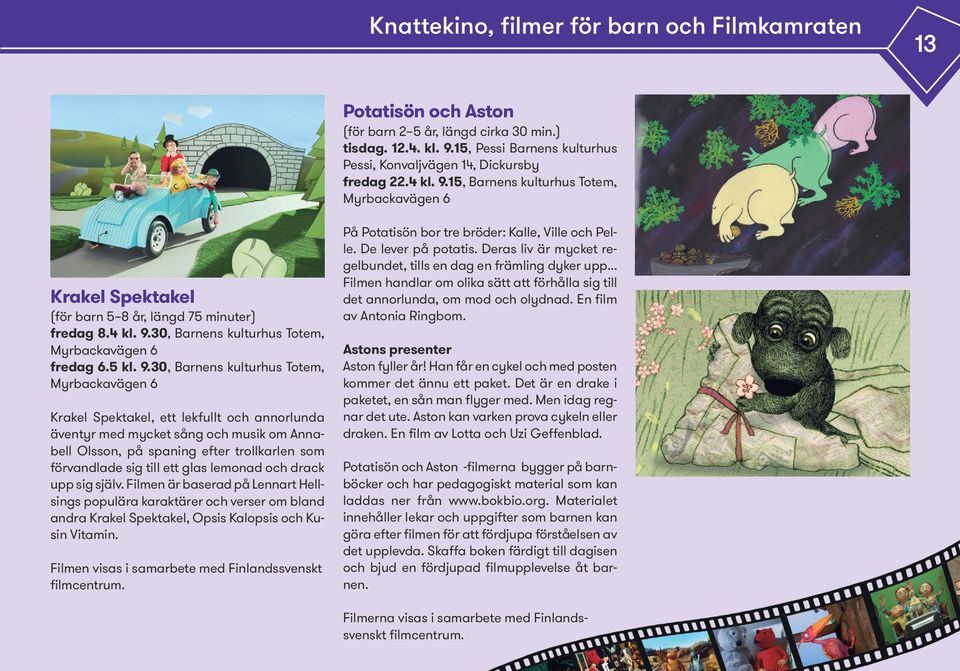 15, Barnens kulturhus Totem, Myrbackavägen 6 Krakel Spektakel (för barn 5 8 år, längd 75 minuter) fredag 8.30, Barnens kulturhus Totem, Myrbackavägen 6 fredag 6.5 kl. 9.