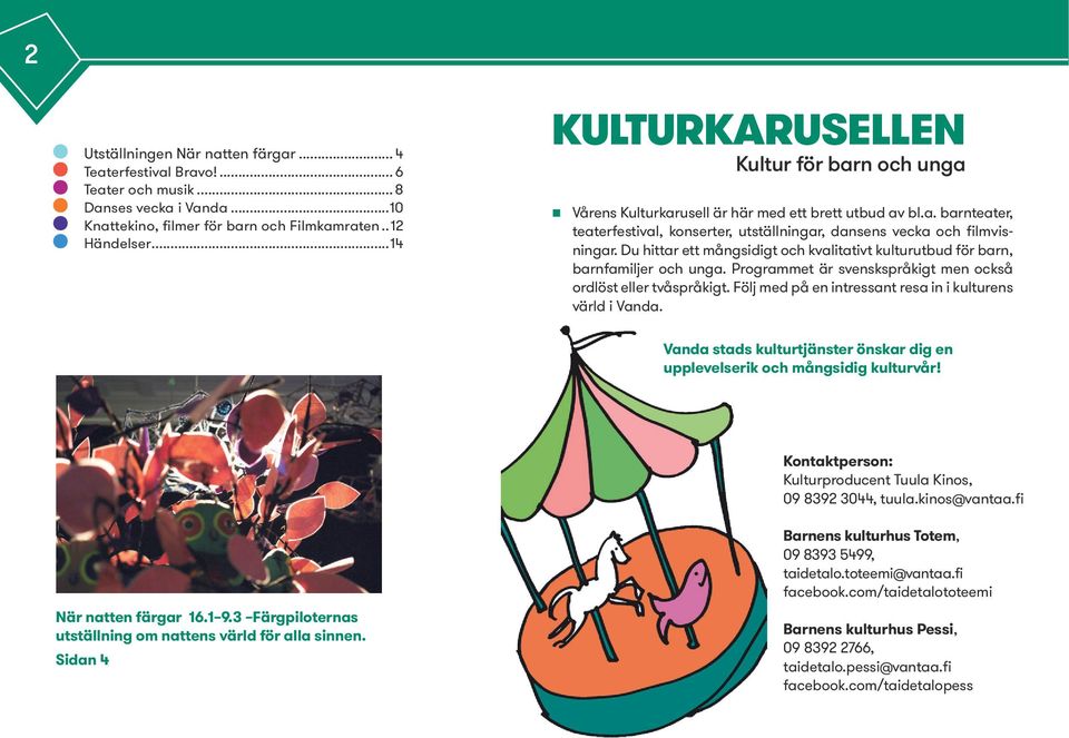 Du hittar ett mångsidigt och kvalitativt kulturutbud för barn, barnfamiljer och unga. Programmet är svenskspråkigt men också ordlöst eller tvåspråkigt.