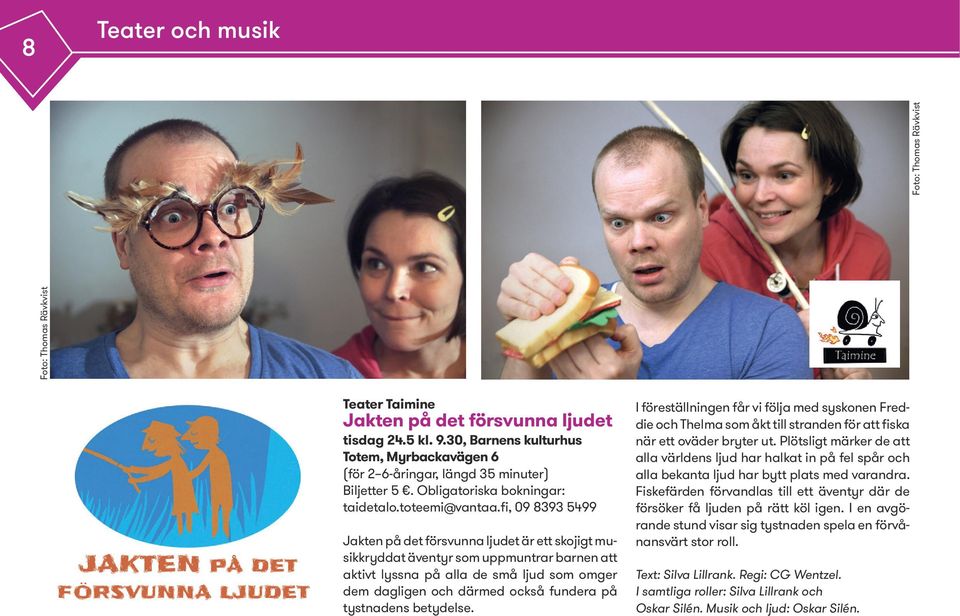 fi, 09 8393 5499 Jakten på det försvunna ljudet är ett skojigt musikkryddat äventyr som uppmuntrar barnen att aktivt lyssna på alla de små ljud som omger dem dagligen och därmed också fundera på