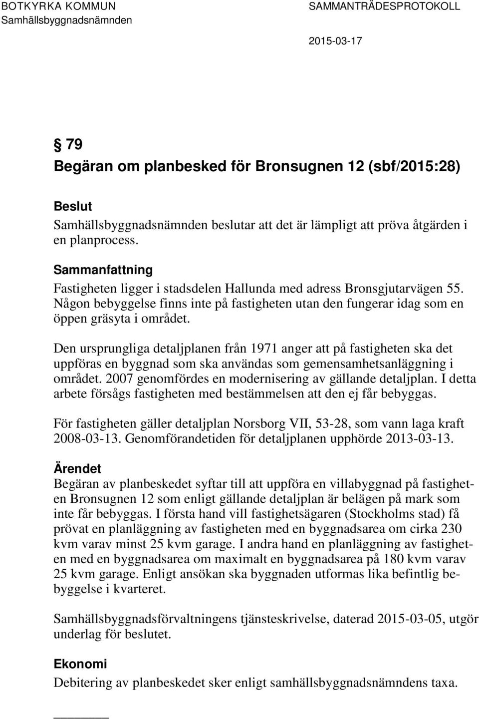 Den ursprungliga detaljplanen från 1971 anger att på fastigheten ska det uppföras en byggnad som ska användas som gemensamhetsanläggning i området.