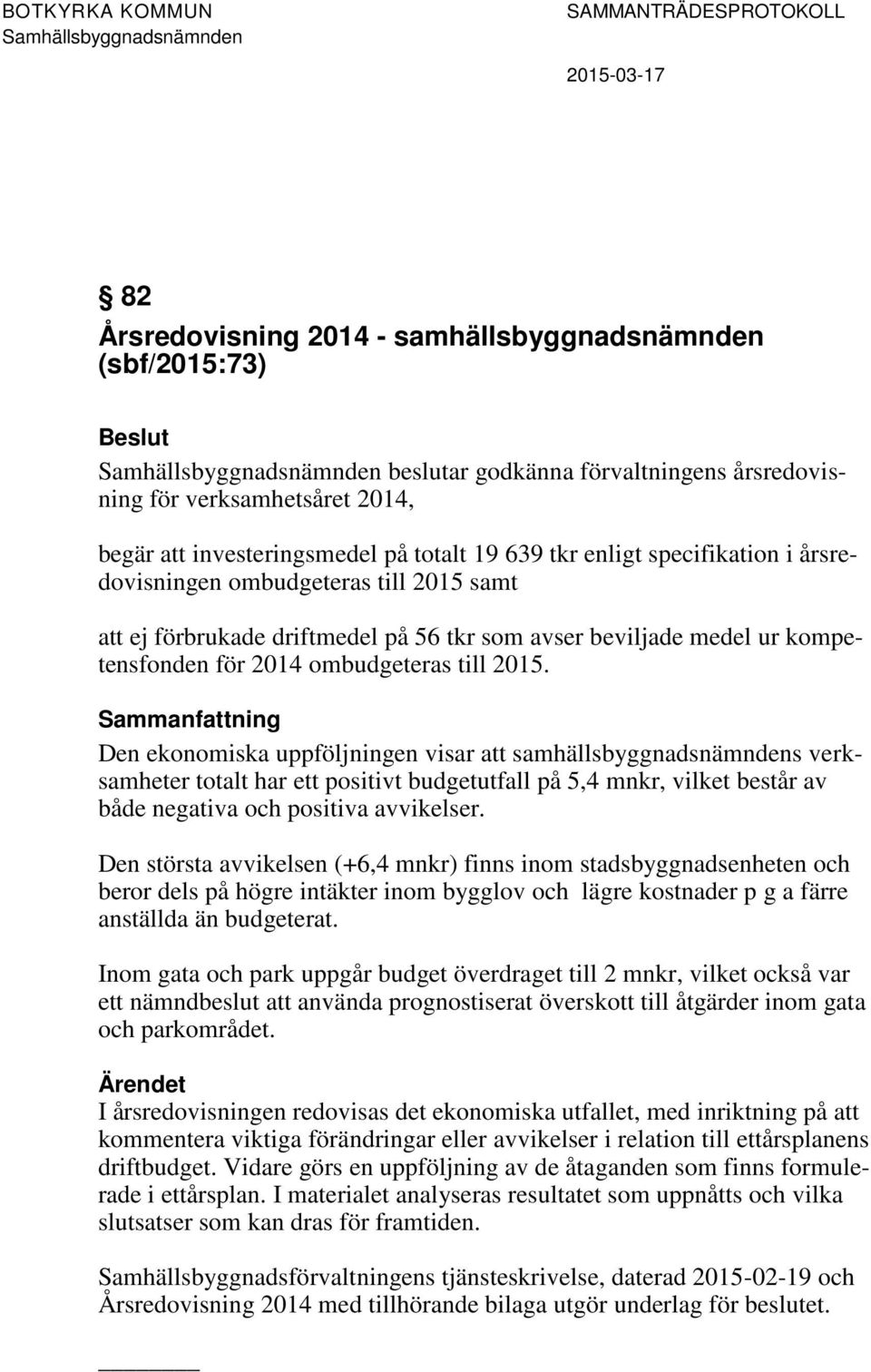 Den ekonomiska uppföljningen visar att samhällsbyggnadsnämndens verksamheter totalt har ett positivt budgetutfall på 5,4 mnkr, vilket består av både negativa och positiva avvikelser.