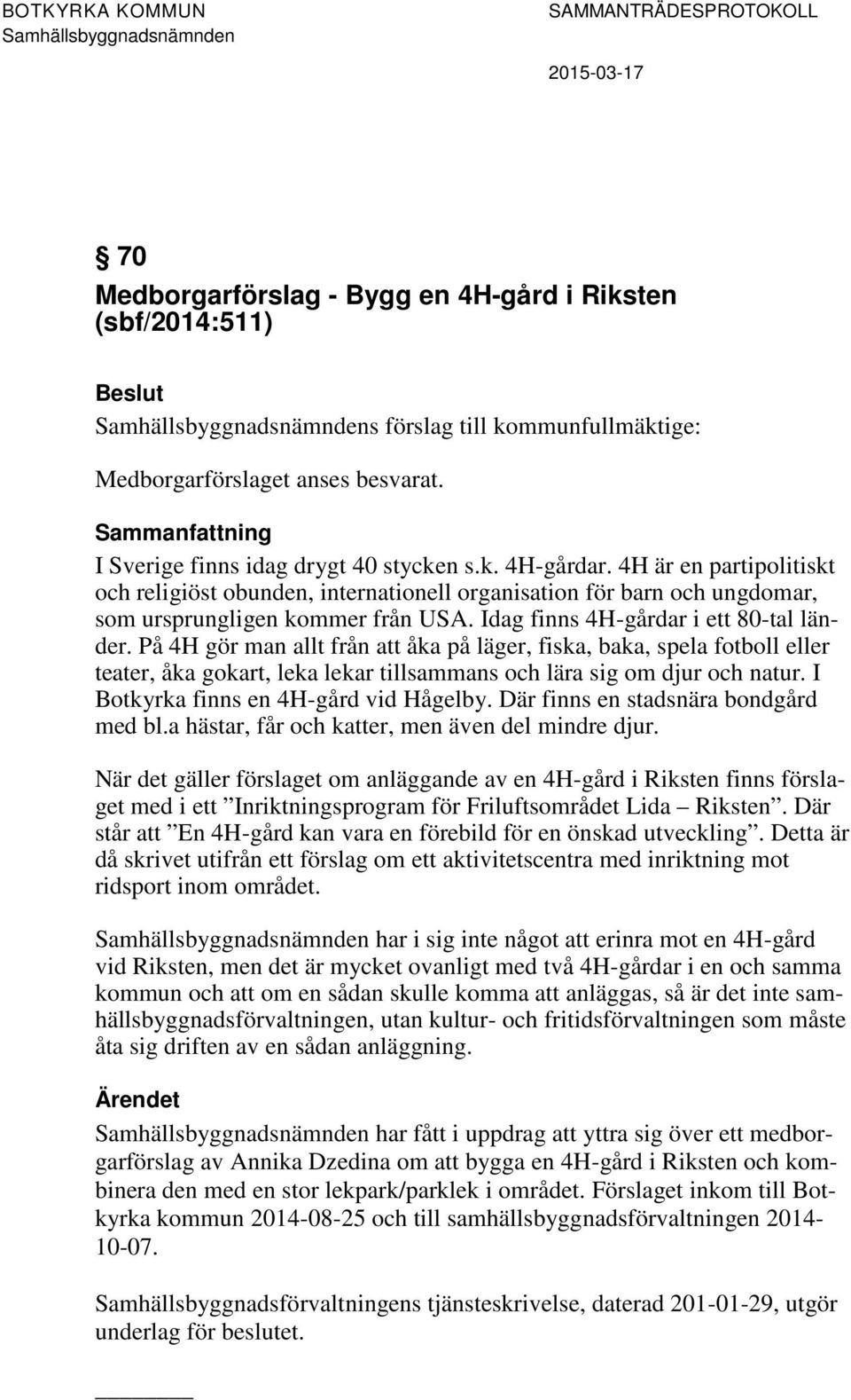 På 4H gör man allt från att åka på läger, fiska, baka, spela fotboll eller teater, åka gokart, leka lekar tillsammans och lära sig om djur och natur. I Botkyrka finns en 4H-gård vid Hågelby.