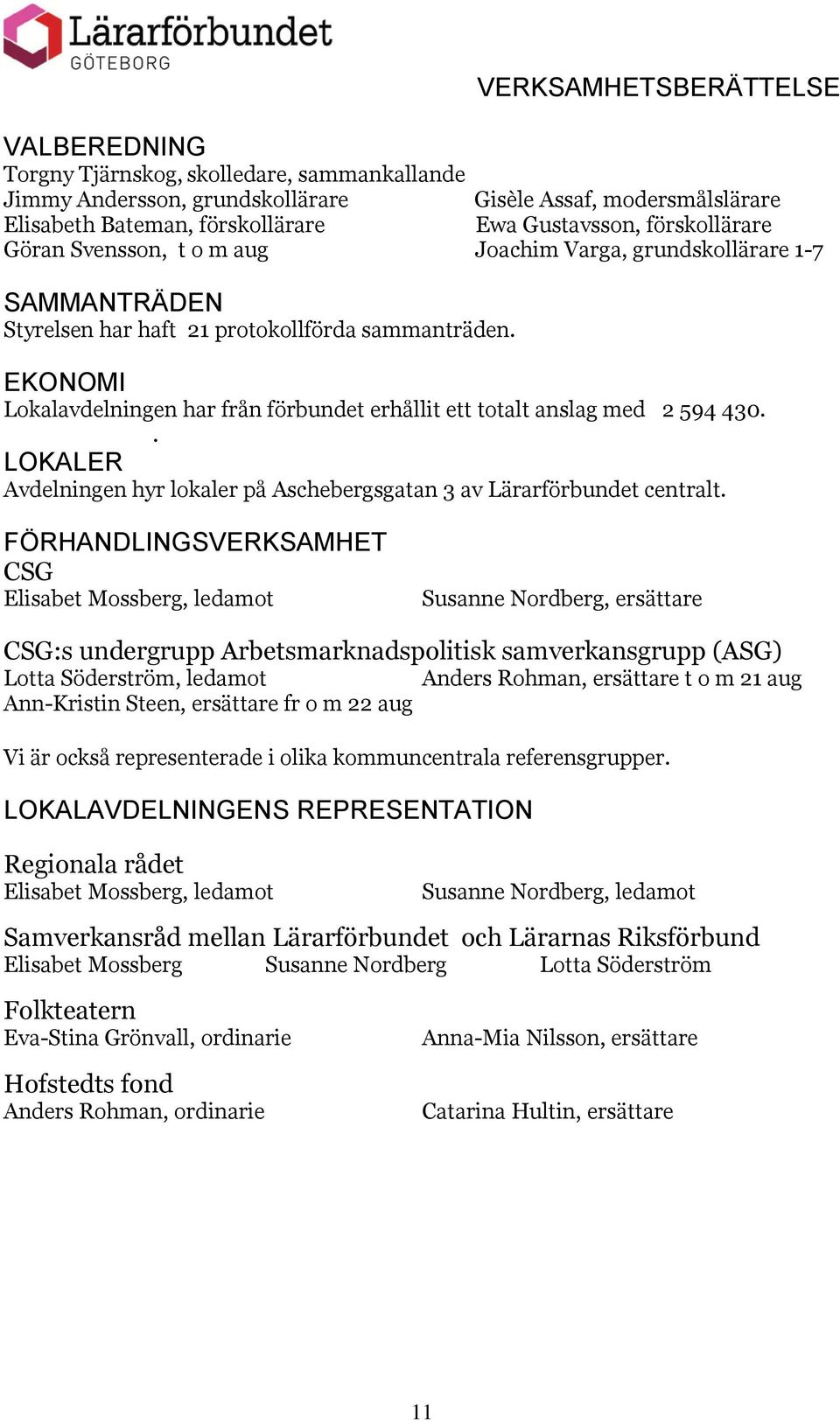 EKONOMI Lokalavdelningen har från förbundet erhållit ett totalt anslag med 2 594 430.. LOKALER Avdelningen hyr lokaler på Aschebergsgatan 3 av Lärarförbundet centralt.