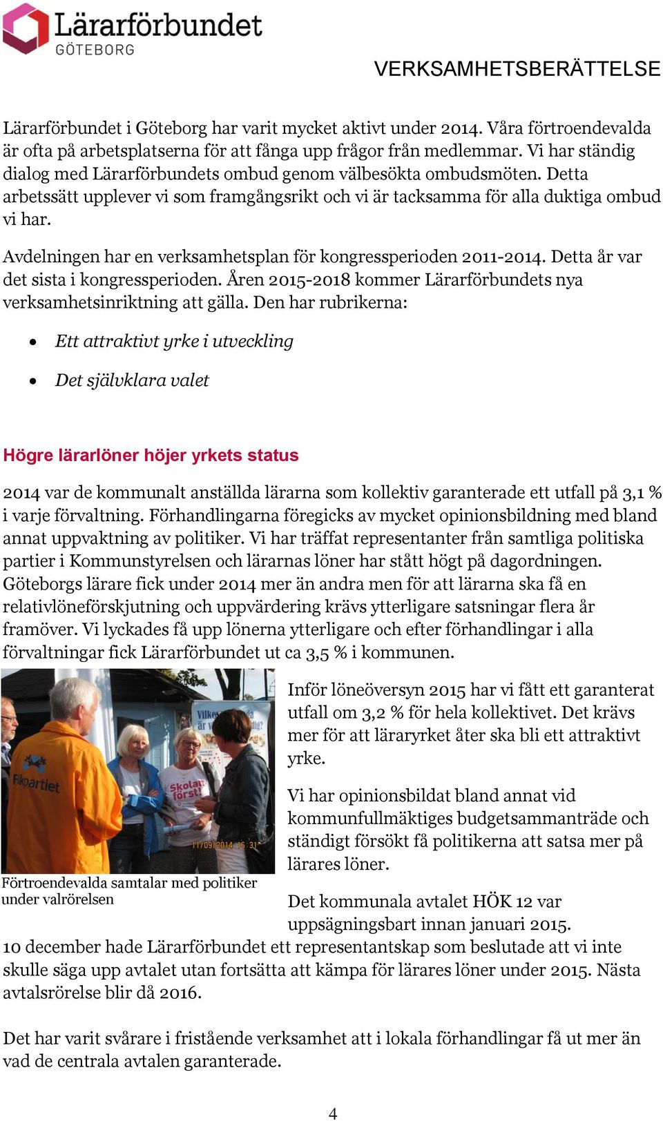 Avdelningen har en verksamhetsplan för kongressperioden 2011-2014. Detta år var det sista i kongressperioden. Åren 2015-2018 kommer Lärarförbundets nya verksamhetsinriktning att gälla.