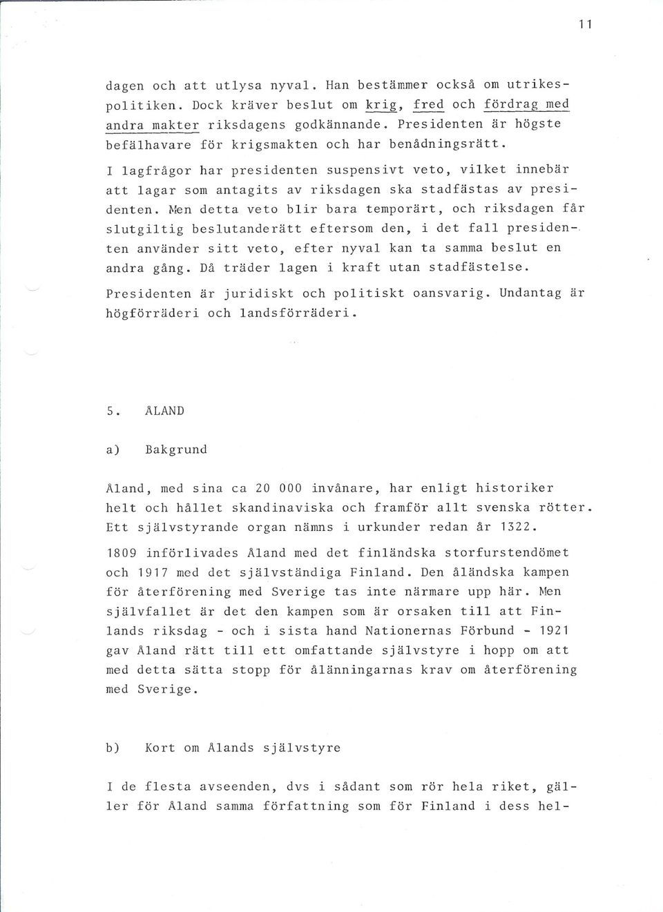 Men detta veto blir bara temporärt, och riksdagen får slutgiltig beslutanderätt eftersom den, i det fall presidenten använder sitt veto, efter nyval kan ta samma beslut en andra gång.