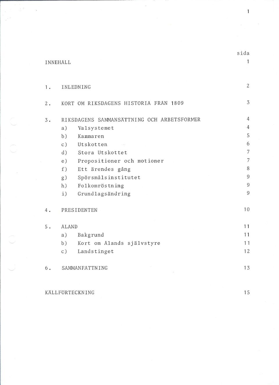 Propositioner och motioner f) Ett ärendes gång g) Spörsmålsinstitutet h) Folkomröstning i) Grundlagsändring 4 4 5