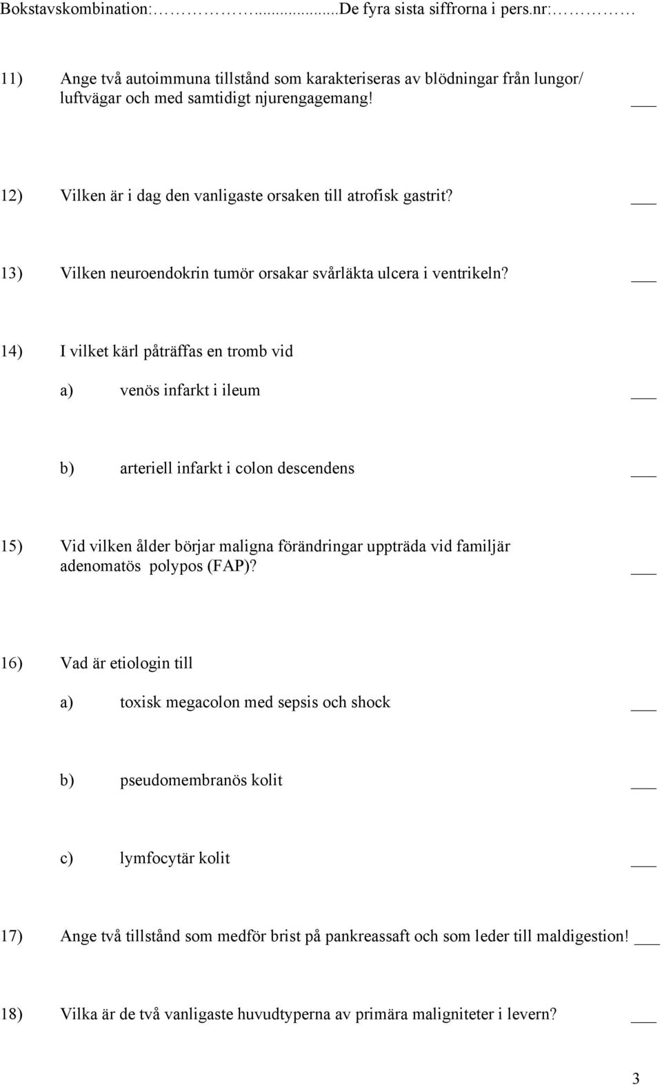 14) I vilket kärl påträffas en tromb vid a) venös infarkt i ileum b) arteriell infarkt i colon descendens 15) Vid vilken ålder börjar maligna förändringar uppträda vid familjär