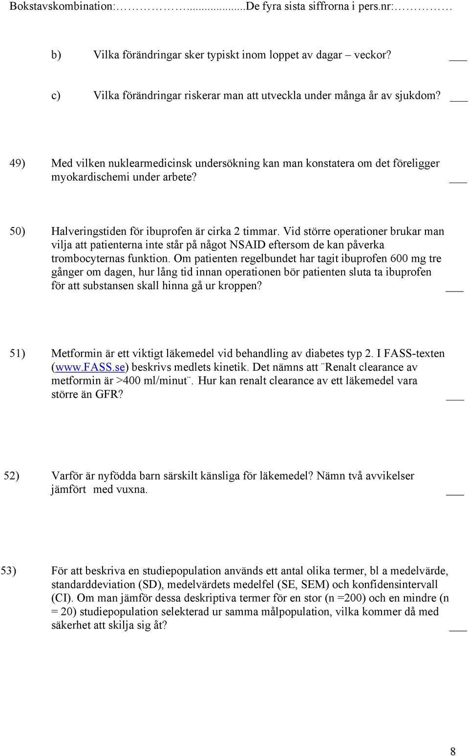 Vid större operationer brukar man vilja att patienterna inte står på något NSAID eftersom de kan påverka trombocyternas funktion.