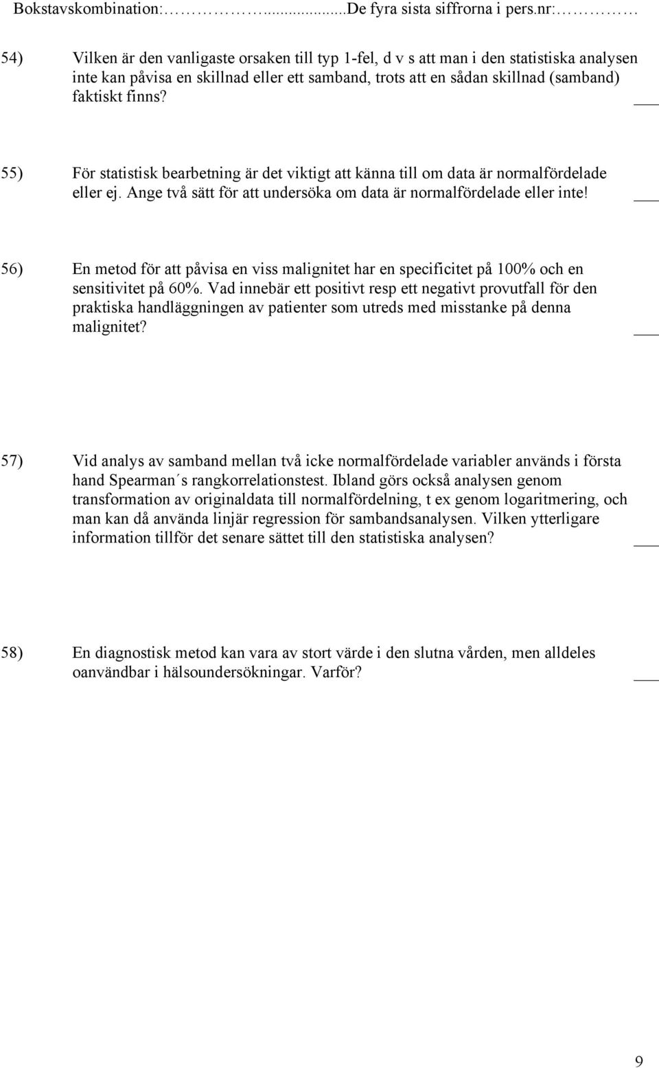 56) En metod för att påvisa en viss malignitet har en specificitet på 100% och en sensitivitet på 60%.