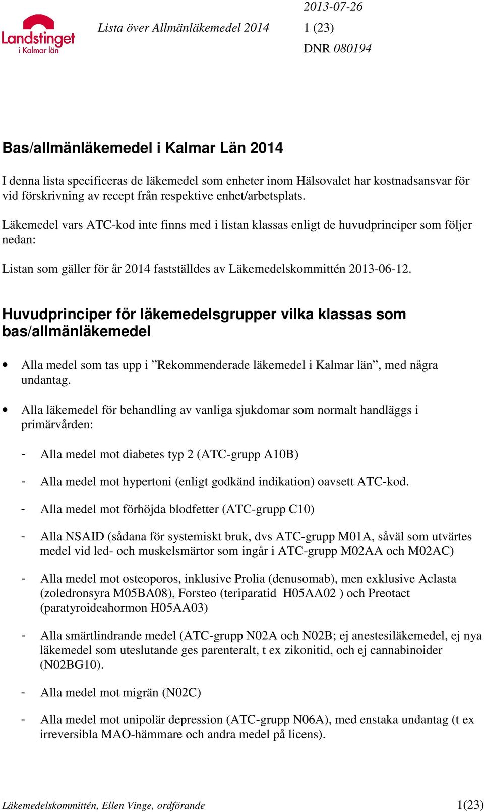 Läkemedel vars ATC-kod inte finns med i listan klassas enligt de huvudprinciper som följer nedan: Listan som gäller för år 2014 fastställdes av Läkemedelskommittén 2013-06-12.