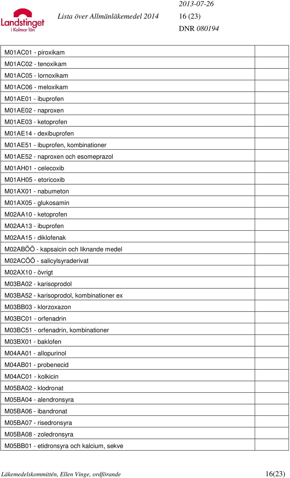 ibuprofen M02AA15 - diklofenak M02ABÖÖ - kapsaicin och liknande medel M02ACÖÖ - salicylsyraderivat M02AX10 - övrigt M03BA02 - karisoprodol M03BA52 - karisoprodol, kombinationer ex M03BB03 -