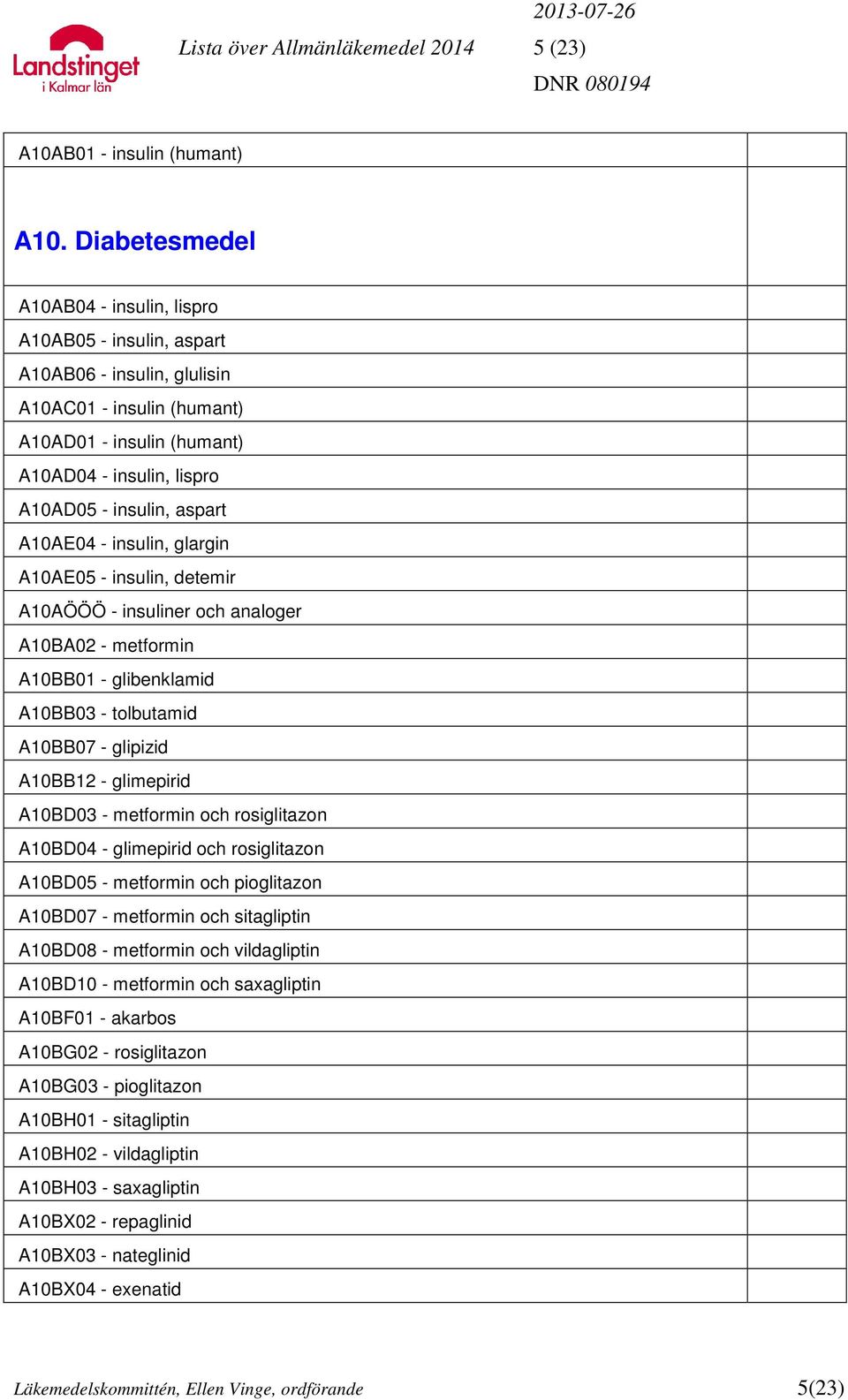 A10AE04 - insulin, glargin A10AE05 - insulin, detemir A10AÖÖÖ - insuliner och analoger A10BA02 - metformin A10BB01 - glibenklamid A10BB03 - tolbutamid A10BB07 - glipizid A10BB12 - glimepirid A10BD03