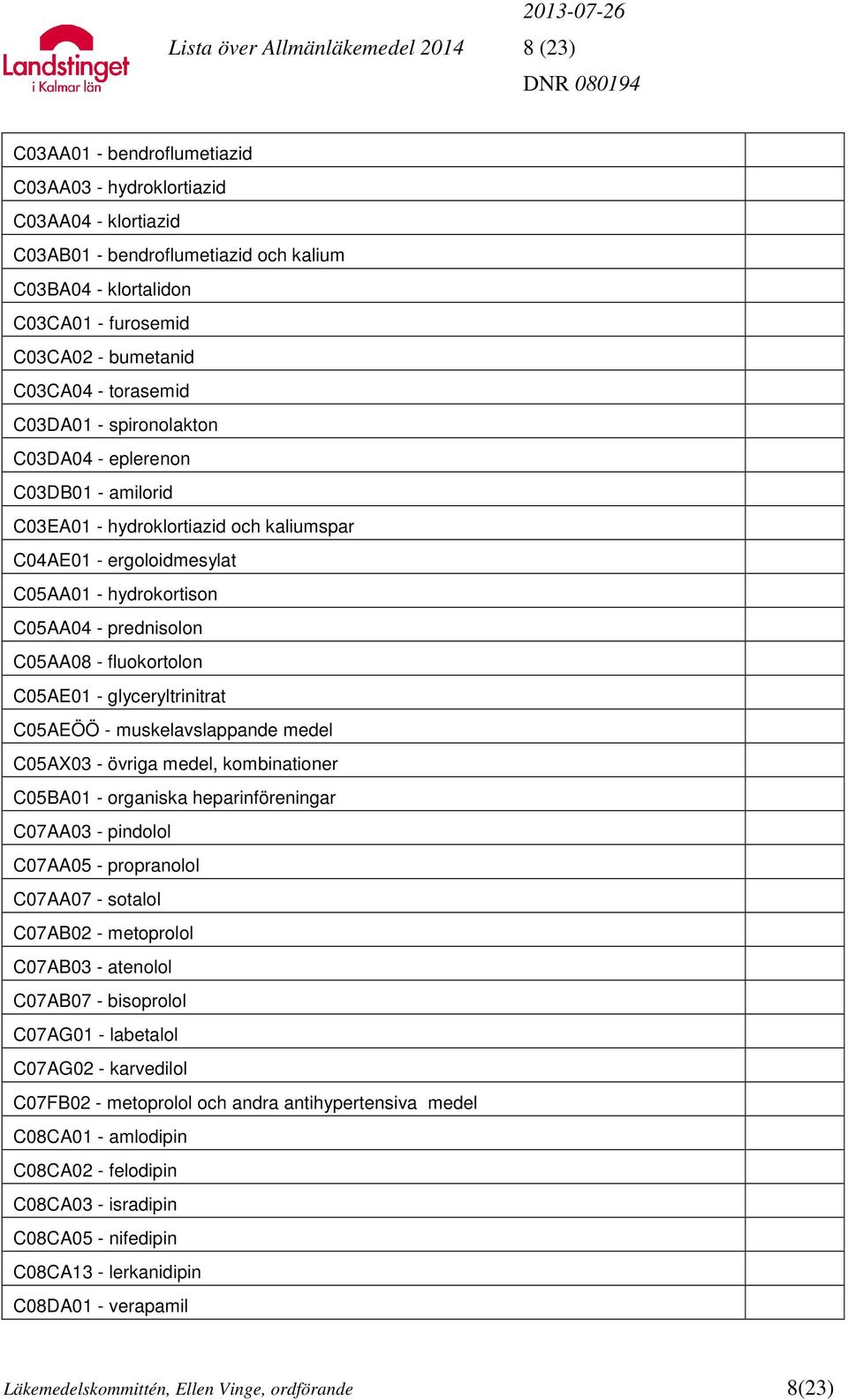 C05AA04 - prednisolon C05AA08 - fluokortolon C05AE01 - glyceryltrinitrat C05AEÖÖ - muskelavslappande medel C05AX03 - övriga medel, kombinationer C05BA01 - organiska heparinföreningar C07AA03 -