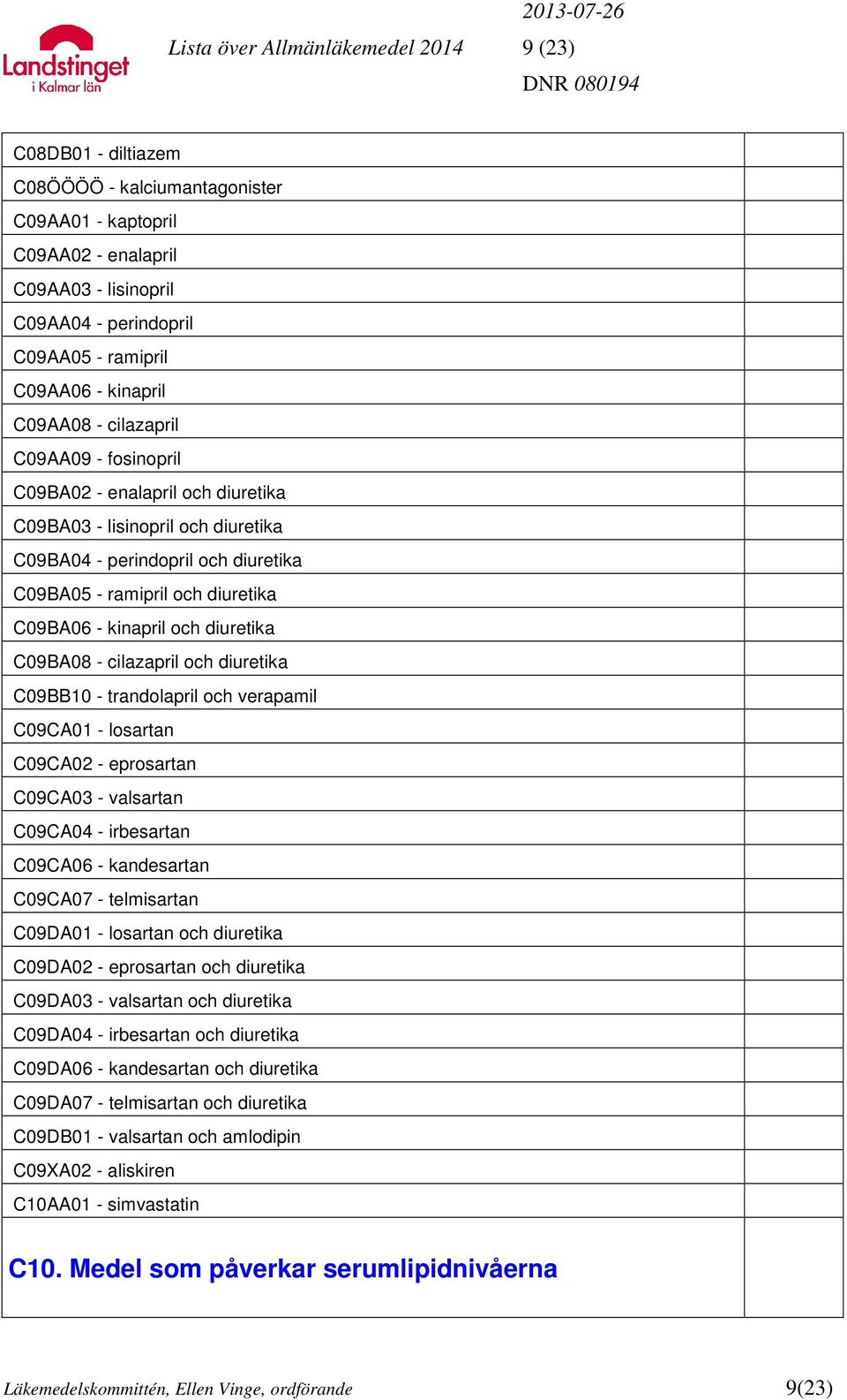 - kinapril och diuretika C09BA08 - cilazapril och diuretika C09BB10 - trandolapril och verapamil C09CA01 - losartan C09CA02 - eprosartan C09CA03 - valsartan C09CA04 - irbesartan C09CA06 - kandesartan