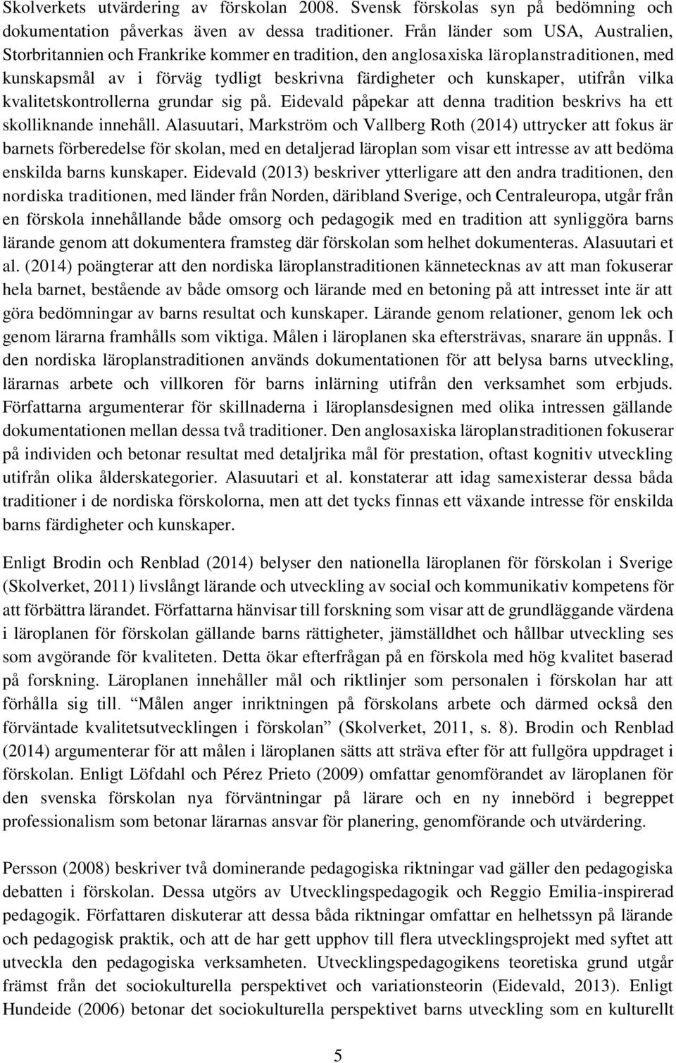 utifrån vilka kvalitetskontrollerna grundar sig på. Eidevald påpekar att denna tradition beskrivs ha ett skolliknande innehåll.