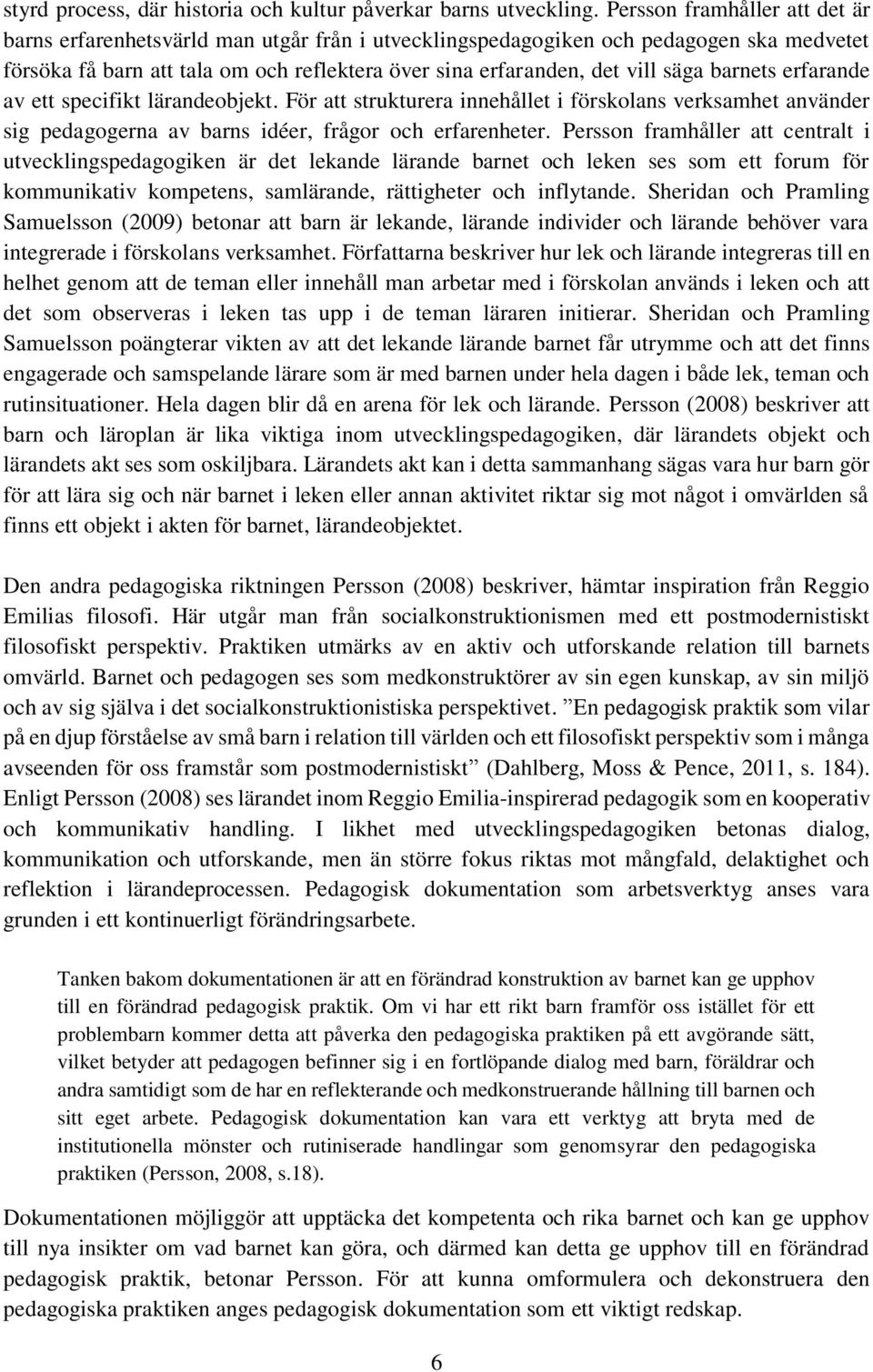 barnets erfarande av ett specifikt lärandeobjekt. För att strukturera innehållet i förskolans verksamhet använder sig pedagogerna av barns idéer, frågor och erfarenheter.