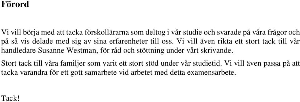 Vi vill även rikta ett stort tack till vår handledare Susanne Westman, för råd och stöttning under vårt skrivande.