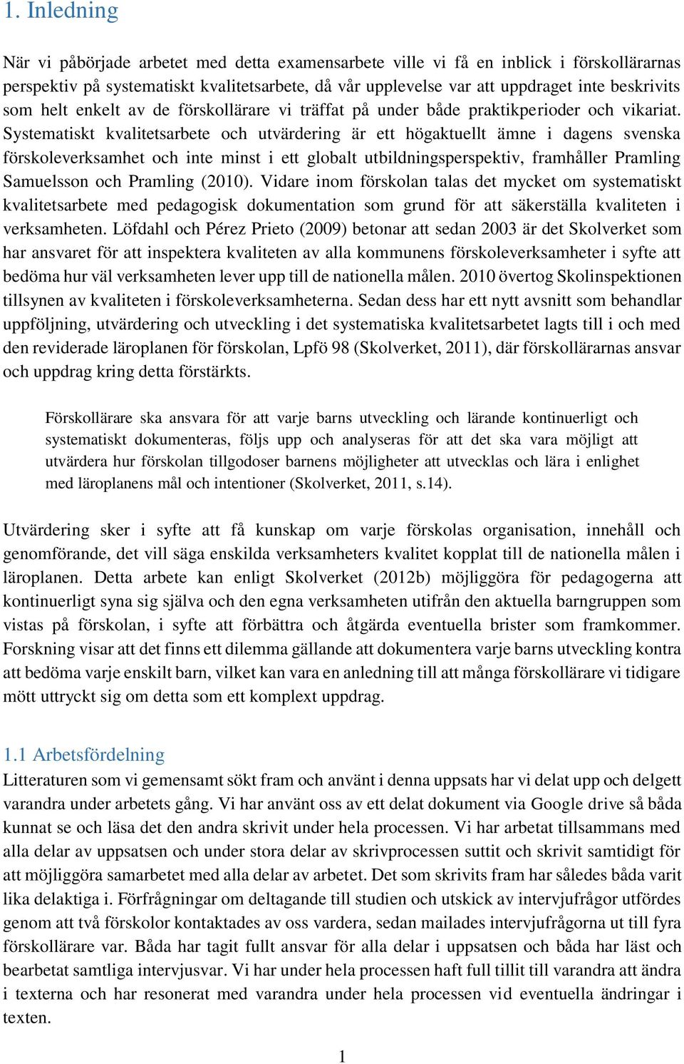 Systematiskt kvalitetsarbete och utvärdering är ett högaktuellt ämne i dagens svenska förskoleverksamhet och inte minst i ett globalt utbildningsperspektiv, framhåller Pramling Samuelsson och