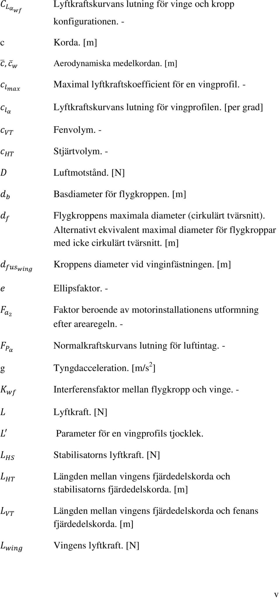 Alternativt ekvivalent maximal diameter för flygkroppar med icke cirkulärt tvärsnitt. [m] Kroppens diameter vid vinginfästningen. [m] Ellipsfaktor.