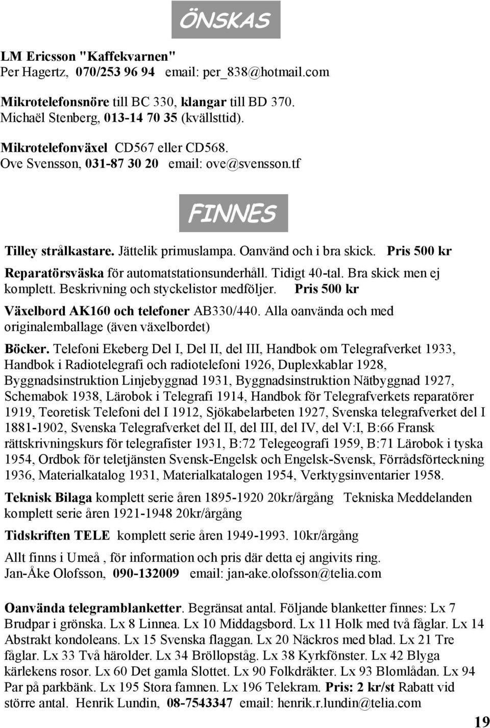 Pris 500 kr Reparatörsväska för automatstationsunderhåll. Tidigt 40-tal. Bra skick men ej komplett. Beskrivning och styckelistor medföljer. Pris 500 kr Växelbord AK160 och telefoner AB330/440.