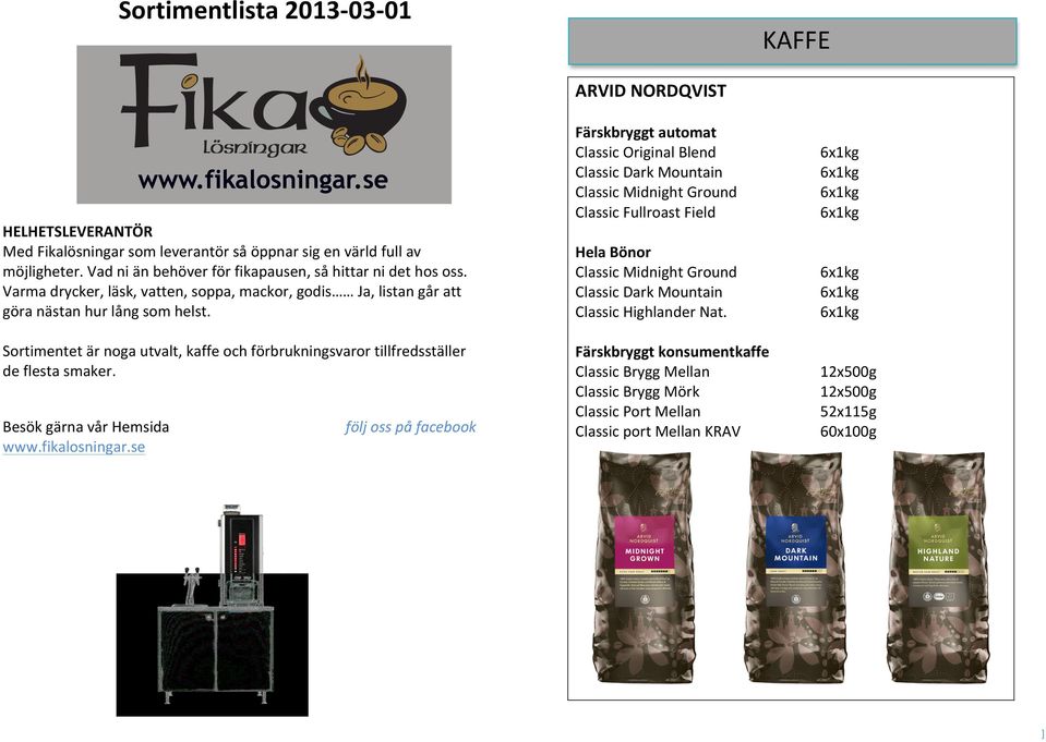 Sortimentet är noga utvalt, kaffe och förbrukningsvaror tillfredsställer de flesta smaker. Besök gärna vår Hemsida www.fikalosningar.