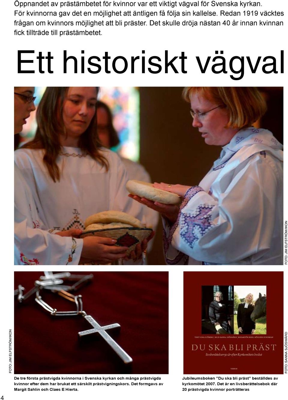 Ett historiskt vägval FOTO: JIM ELFSTRÖM/IKON FOTO: Sanna Sjöswärd FOTO: JIM ELFSTRÖM/IKON De tre första prästvigda kvinnorna i Svenska kyrkan och många prästvigda kvinnor