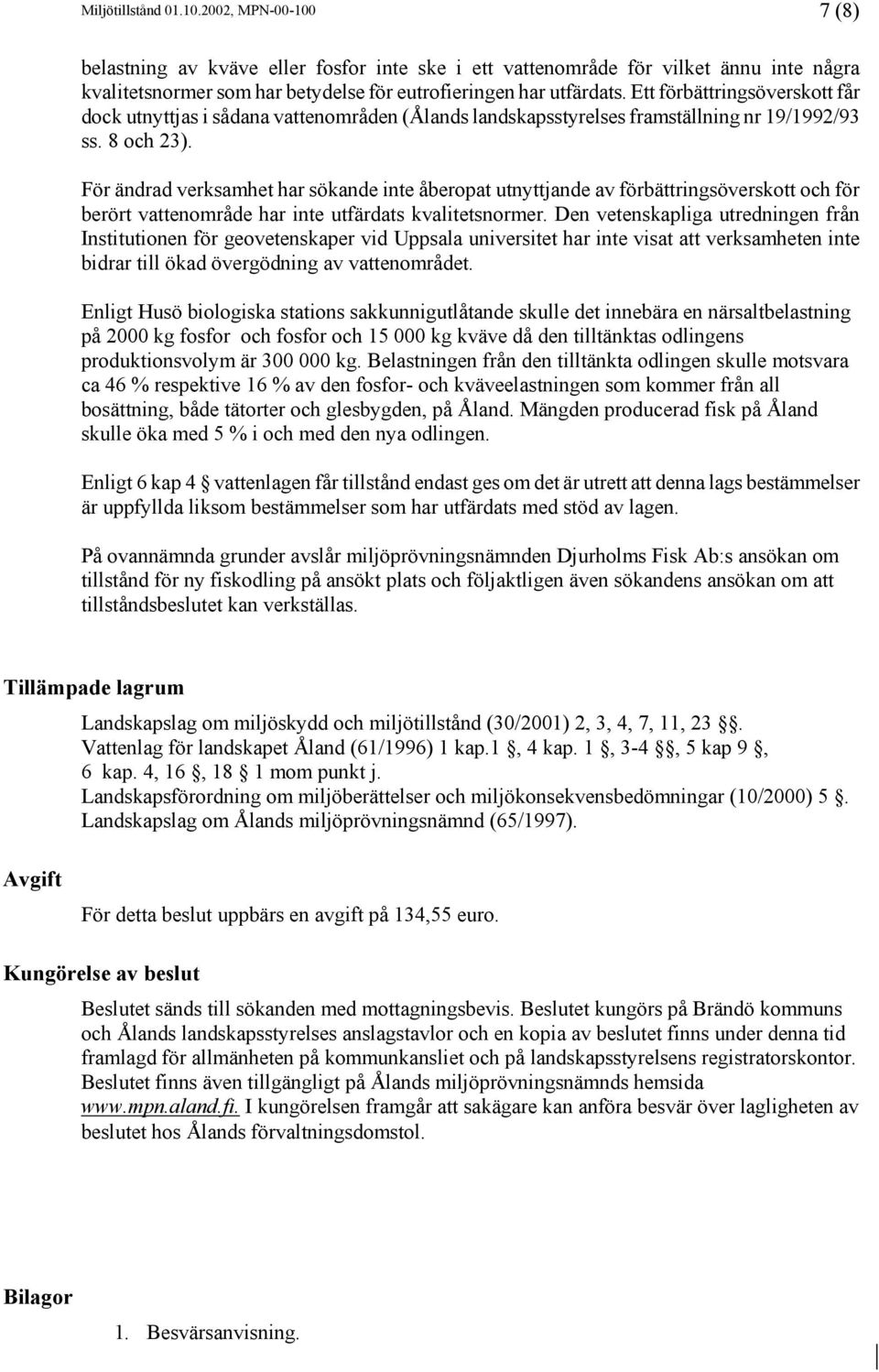 För ändrad verksamhet har sökande inte åberopat utnyttjande av förbättringsöverskott och för berört vattenområde har inte utfärdats kvalitetsnormer.