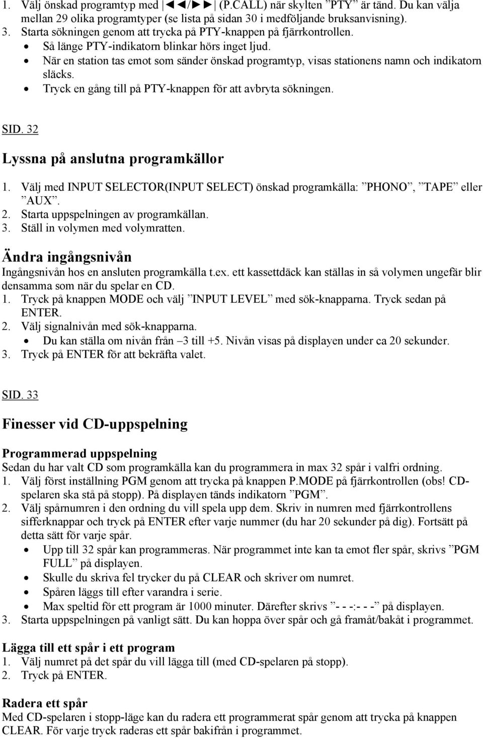 Tryck en gång till på PTY-knappen för att avbryta sökningen. SID. 32 Lyssna på anslutna programkällor 1. Välj med INPUT SELECTOR(INPUT SELECT) önskad programkälla: PHONO, TAPE eller AUX. 2.