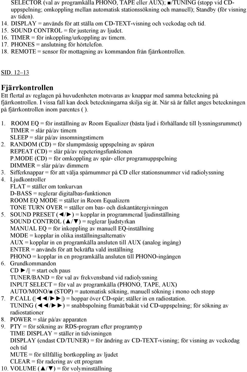 PHONES = anslutning för hörtelefon. 18. REMOTE = sensor för mottagning av kommandon från fjärrkontrollen. SID.