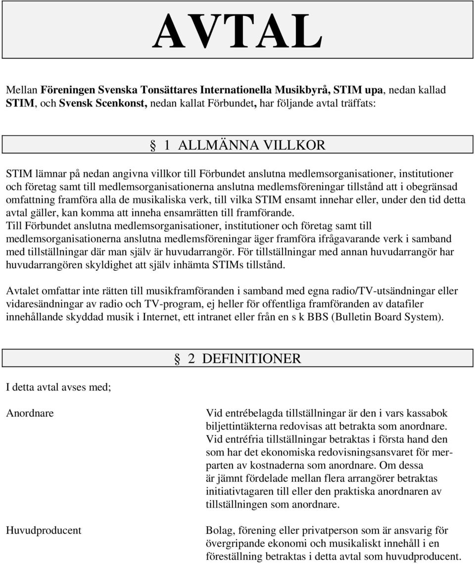 omfattning framföra alla de musikaliska verk, till vilka STIM ensamt innehar eller, under den tid detta avtal gäller, kan komma att inneha ensamrätten till framförande.