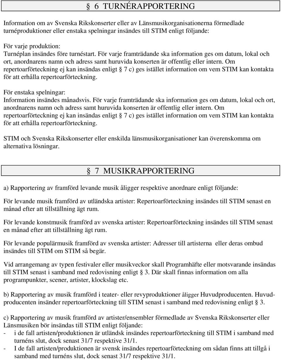 Om repertoarförteckning ej kan insändas enligt 7 c) ges istället information om vem STIM kan kontakta för att erhålla repertoarförteckning. För enstaka spelningar: Information insändes månadsvis.