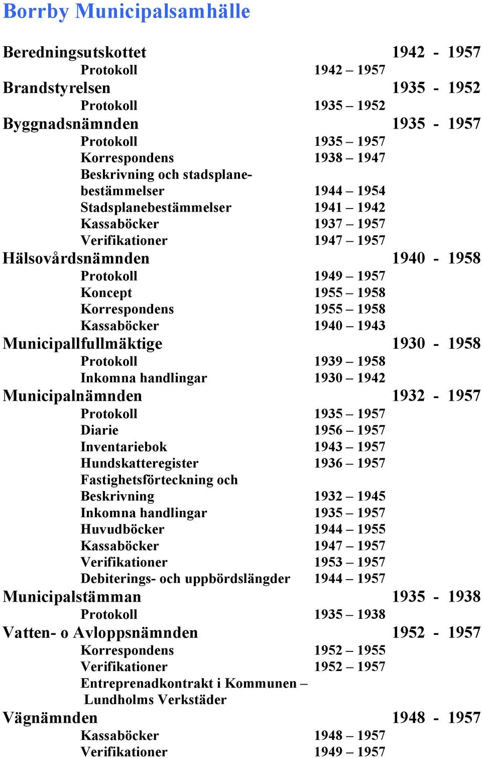 Korrespondens 1955 1958 Kassaböcker 1940 1943 Municipallfullmäktige 1930-1958 Protokoll 1939 1958 Inkomna handlingar 1930 1942 Municipalnämnden 1932-1957 Protokoll 1935 1957 Diarie 1956 1957