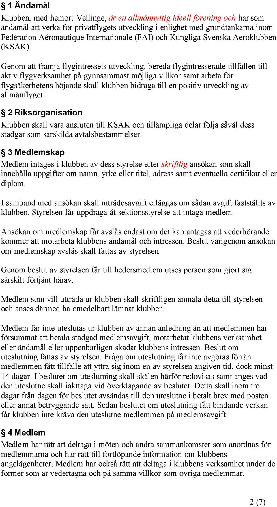 Genom att främja flygintressets utveckling, bereda flygintresserade tillfällen till aktiv flygverksamhet på gynnsammast möjliga villkor samt arbeta för flygsäkerhetens höjande skall klubben bidraga