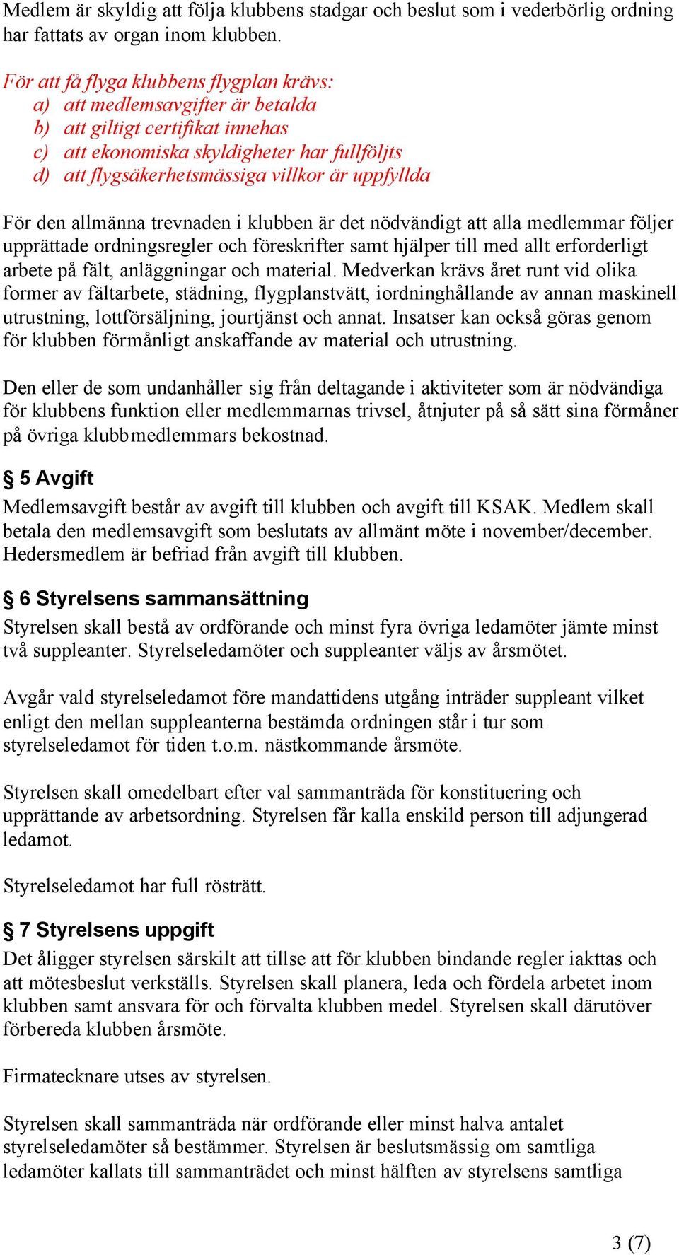 uppfyllda För den allmänna trevnaden i klubben är det nödvändigt att alla medlemmar följer upprättade ordningsregler och föreskrifter samt hjälper till med allt erforderligt arbete på fält,