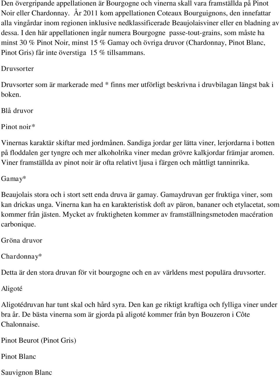 I den här appellationen ingår numera Bourgogne passe-tout-grains, som måste ha minst 30 % Pinot Noir, minst 15 % Gamay och övriga druvor (Chardonnay, Pinot Blanc, Pinot Gris) får inte överstiga 15 %