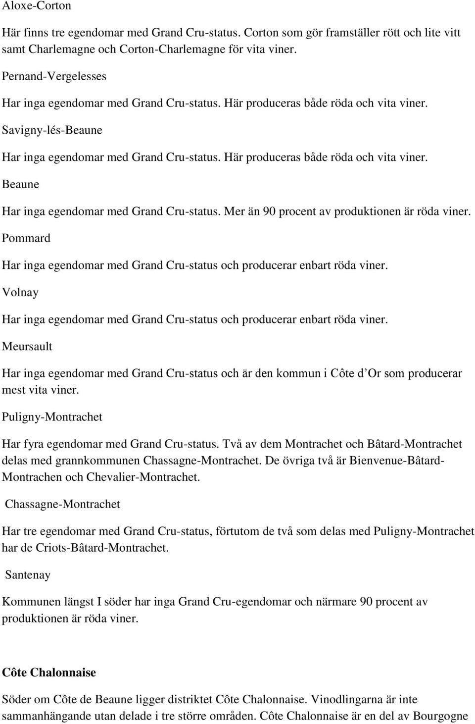 Här produceras både röda och vita viner. Beaune Har inga egendomar med Grand Cru-status. Mer än 90 procent av produktionen är röda viner.