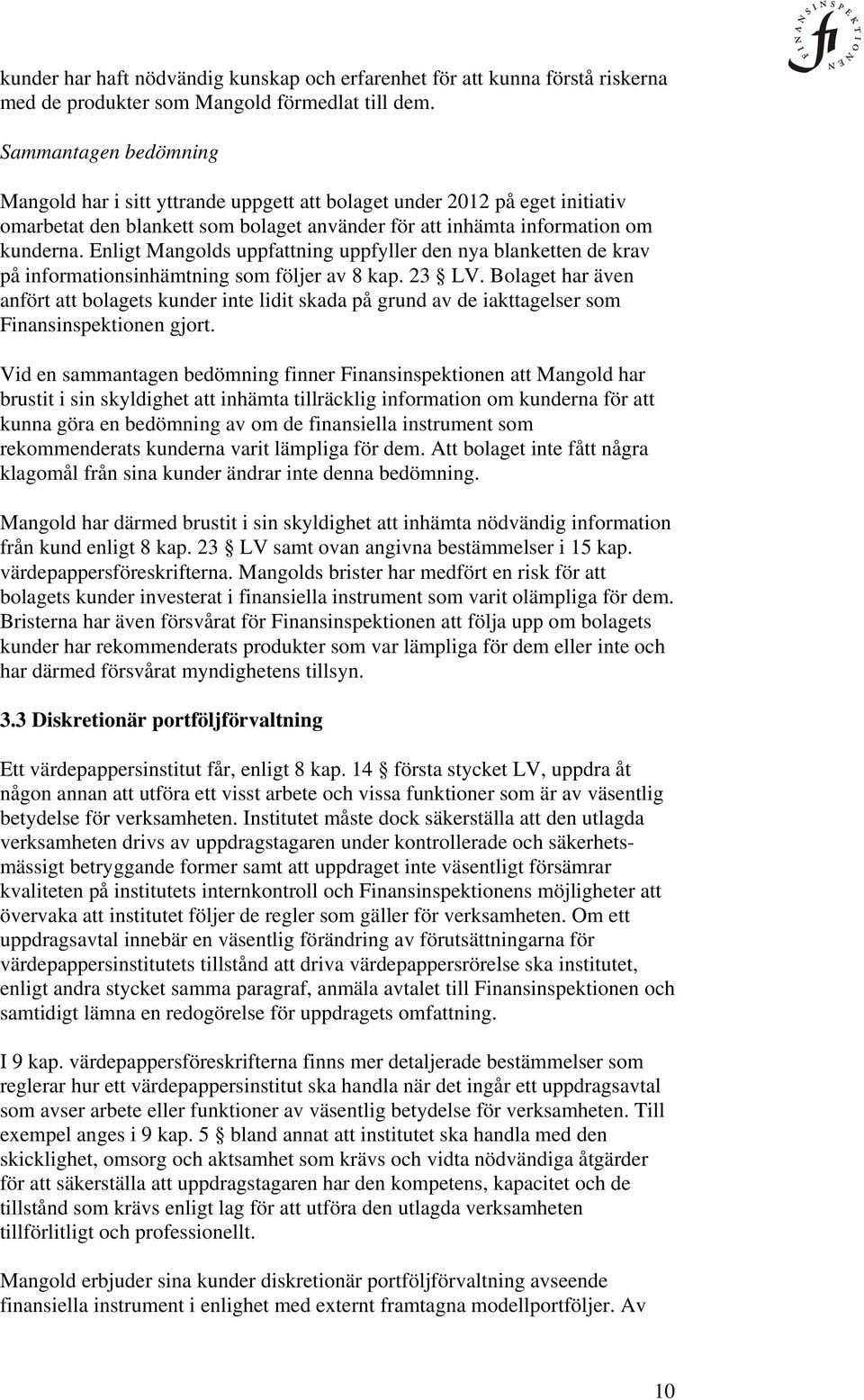 Enligt Mangolds uppfattning uppfyller den nya blanketten de krav på informationsinhämtning som följer av 8 kap. 23 LV.