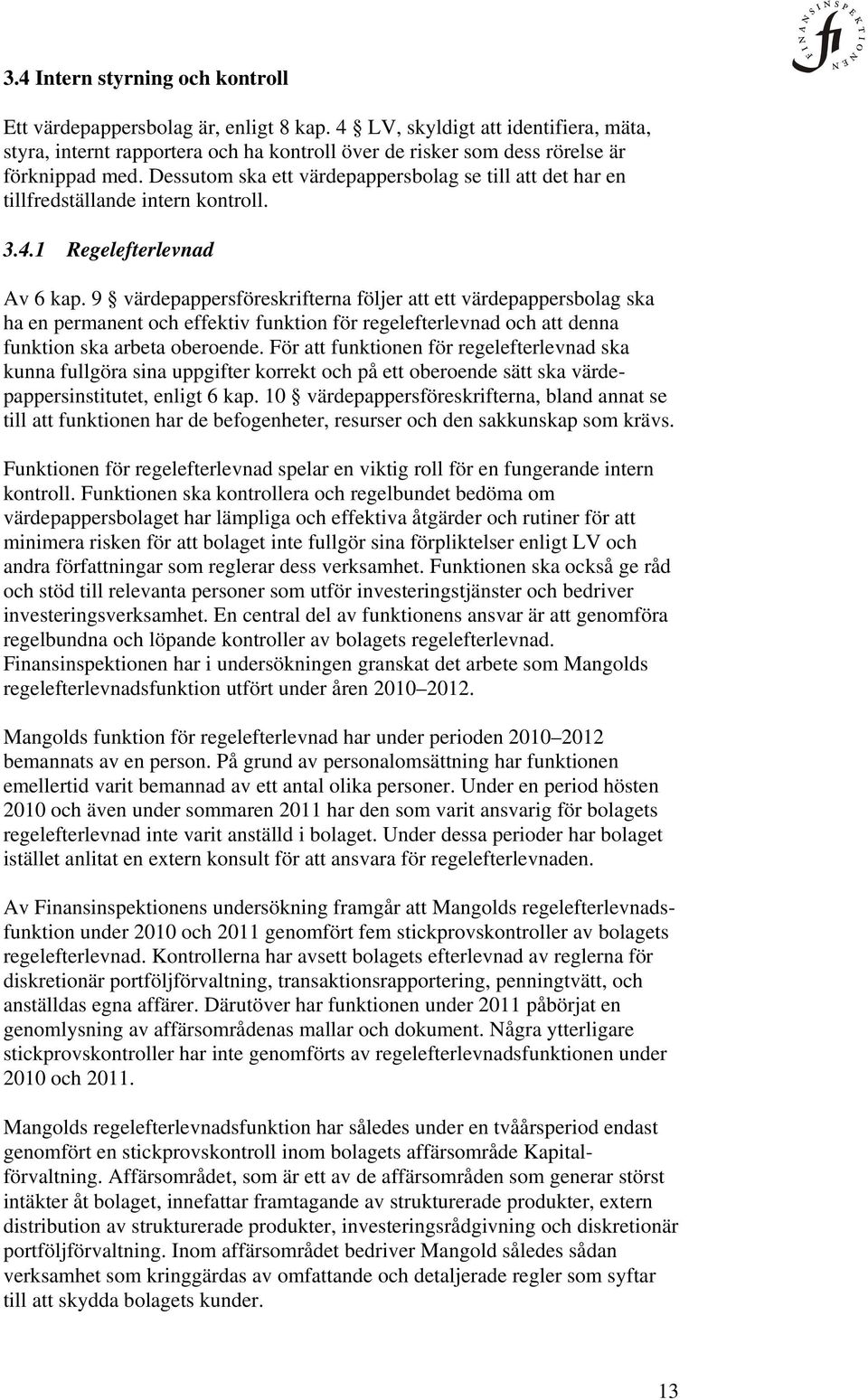 Dessutom ska ett värdepappersbolag se till att det har en tillfredställande intern kontroll. 3.4.1 Regelefterlevnad Av 6 kap.