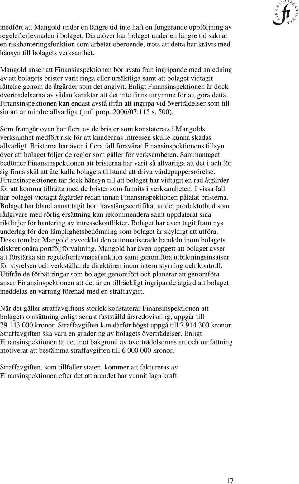 Mangold anser att Finansinspektionen bör avstå från ingripande med anledning av att bolagets brister varit ringa eller ursäktliga samt att bolaget vidtagit rättelse genom de åtgärder som det angivit.