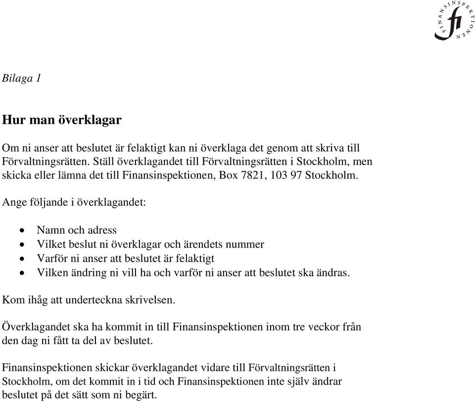 Ange följande i överklagandet: Namn och adress Vilket beslut ni överklagar och ärendets nummer Varför ni anser att beslutet är felaktigt Vilken ändring ni vill ha och varför ni anser att beslutet ska