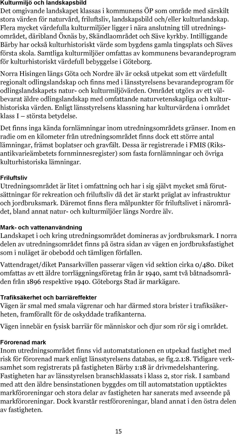 Intilliggande Bärby har också kulturhistoriskt värde som bygdens gamla tingsplats och Säves första skola.