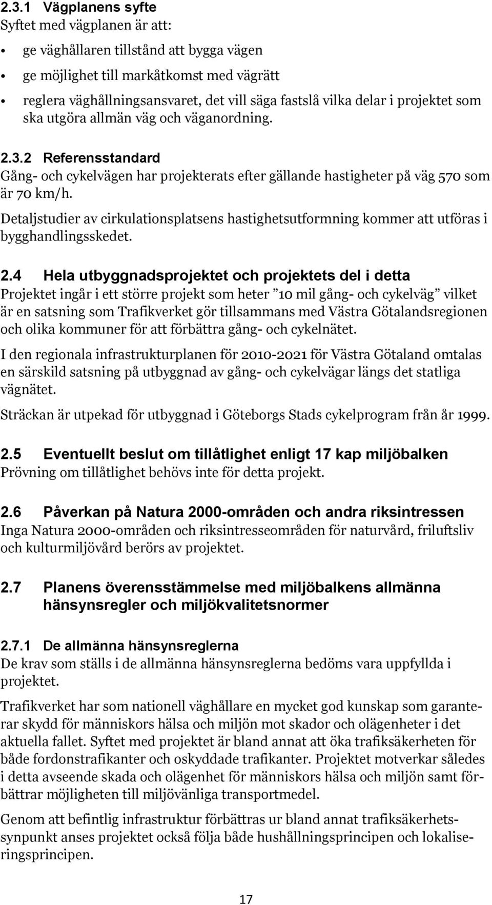 Detaljstudier av cirkulationsplatsens hastighetsutformning kommer att utföras i bygghandlingsskedet. 2.