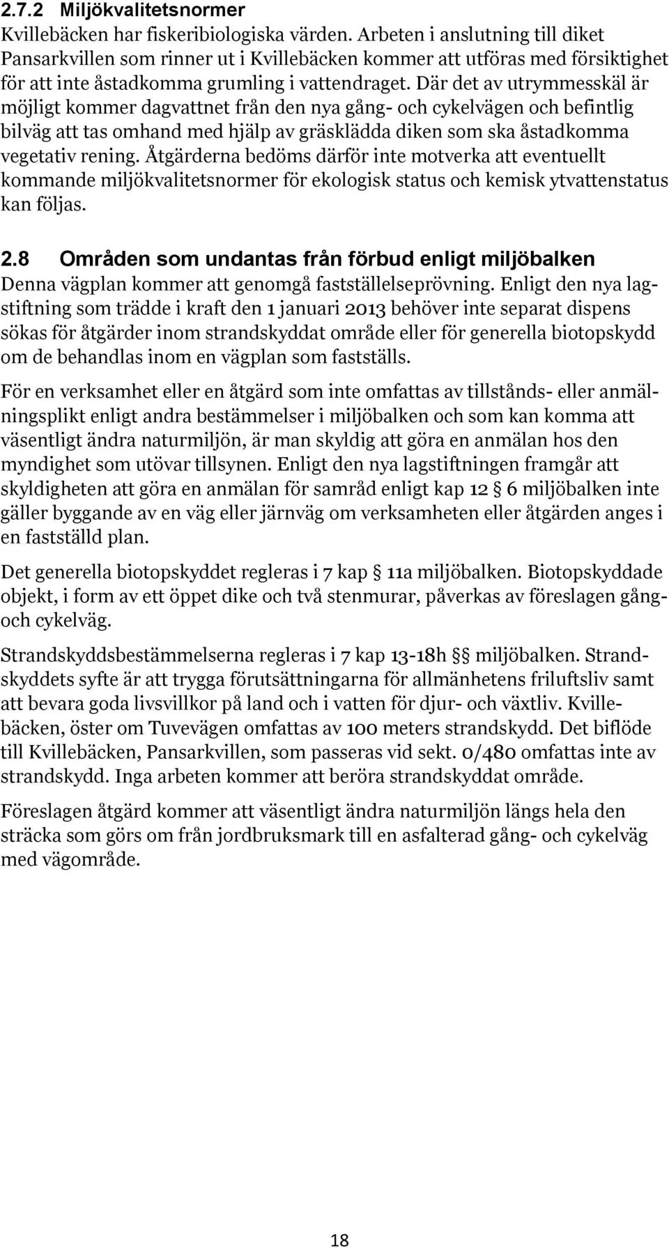 Där det av utrymmesskäl är möjligt kommer dagvattnet från den nya gång- och cykelvägen och befintlig bilväg att tas omhand med hjälp av gräsklädda diken som ska åstadkomma vegetativ rening.