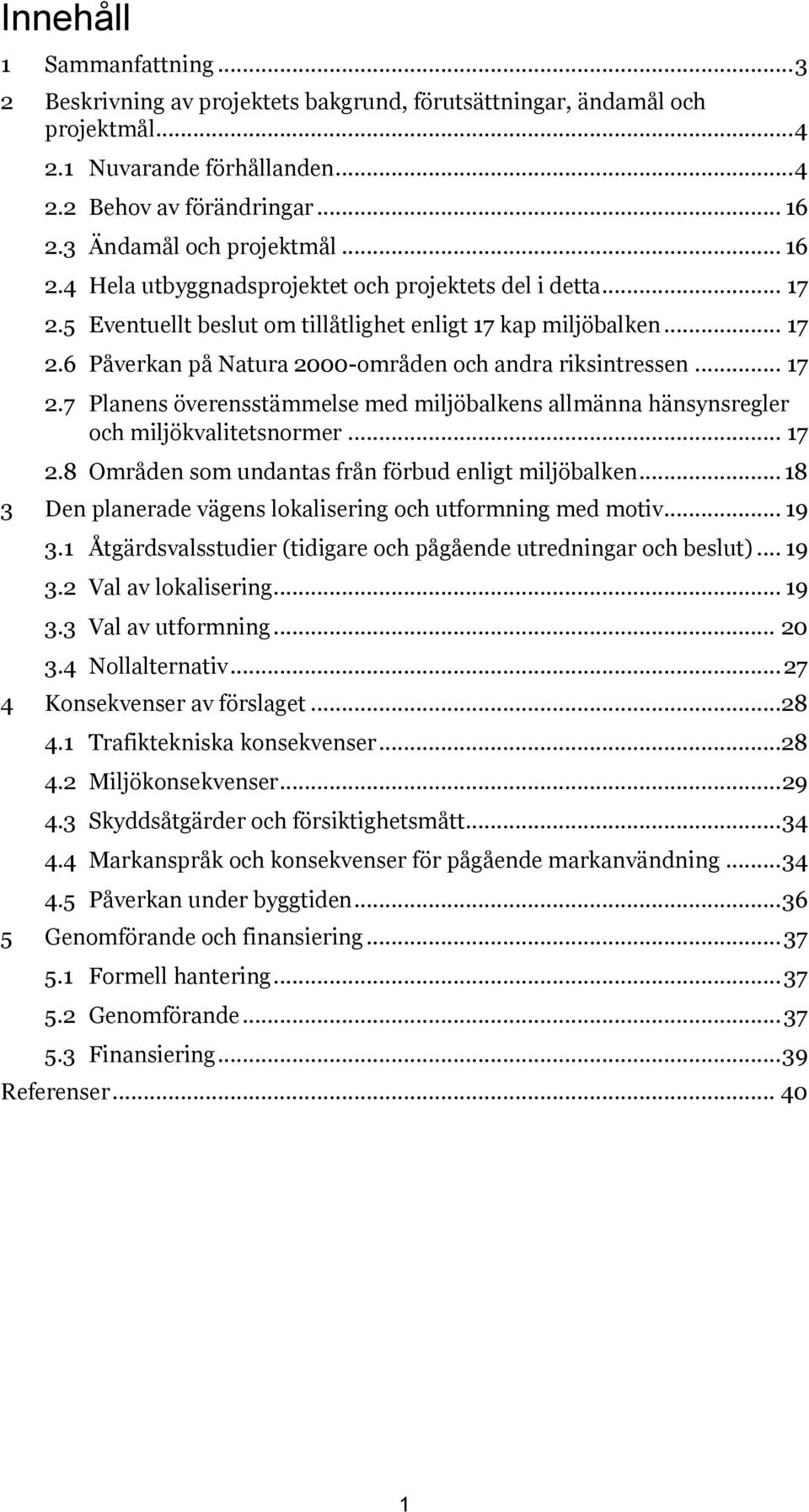 .. 17 2.7 Planens överensstämmelse med miljöbalkens allmänna hänsynsregler och miljökvalitetsnormer... 17 2.8 Områden som undantas från förbud enligt miljöbalken.