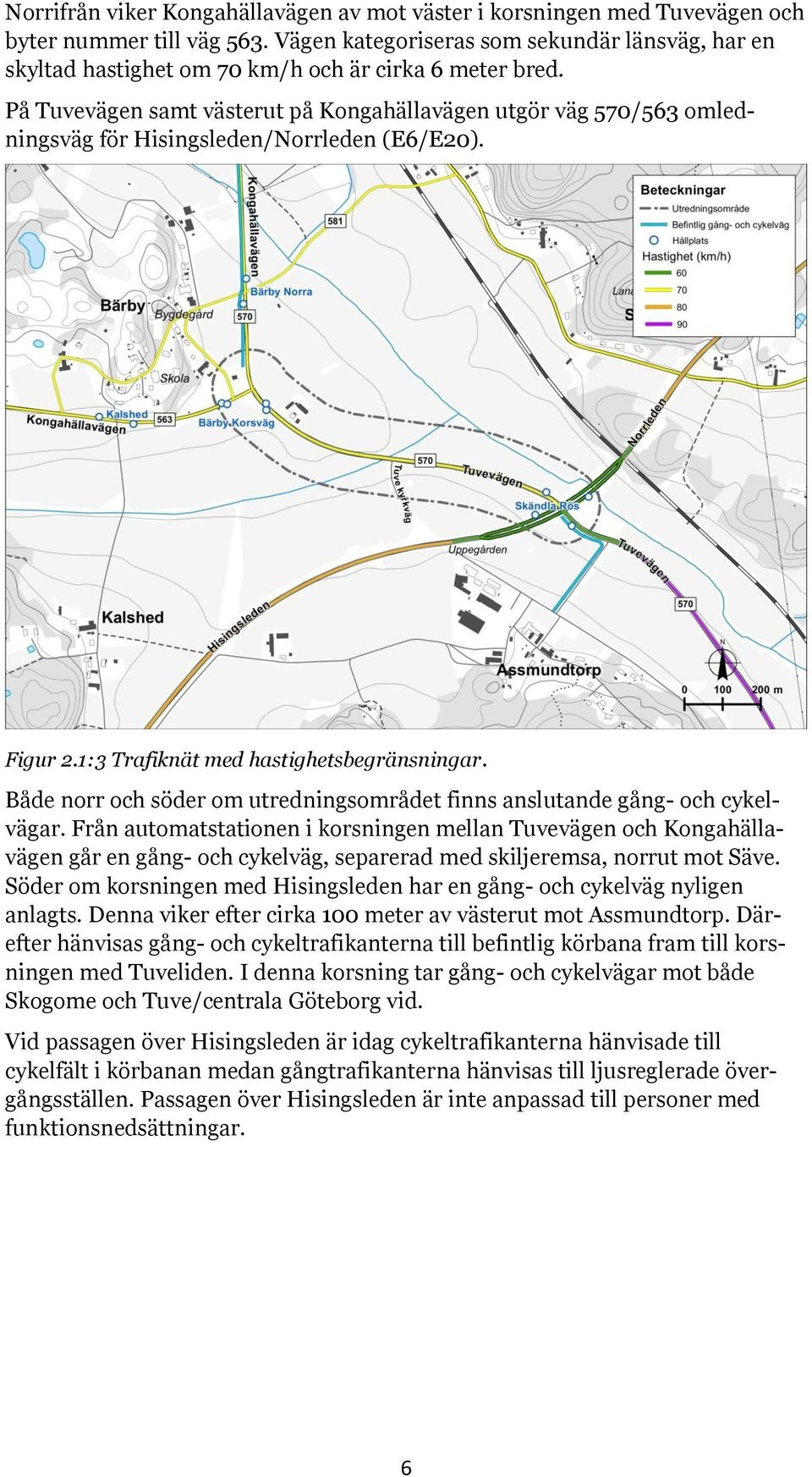 På Tuvevägen samt västerut på Kongahällavägen utgör väg 570/563 omledningsväg för Hisingsleden/Norrleden (E6/E20). Figur 2.1:3 Trafiknät med hastighetsbegränsningar.