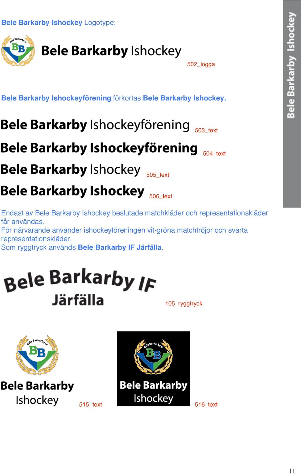 503_text 504_text 505_text 506_text Endast av Bele Barkarby Ishockey beslutade matchkläder och